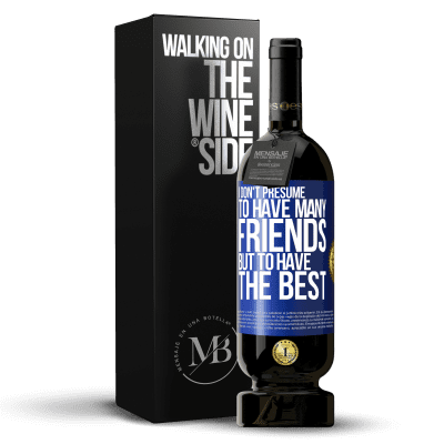 «I don't presume to have many friends, but to have the best» Premium Edition MBS® Reserve