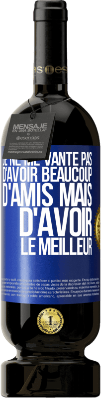 49,95 € Envoi gratuit | Vin rouge Édition Premium MBS® Réserve Je ne me vante pas d'avoir beaucoup d'amis mais d'avoir le meilleur Étiquette Bleue. Étiquette personnalisable Réserve 12 Mois Récolte 2015 Tempranillo