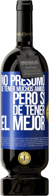 49,95 € Envío gratis | Vino Tinto Edición Premium MBS® Reserva No presumo de tener muchos amigos, pero sí de tener el mejor Etiqueta Azul. Etiqueta personalizable Reserva 12 Meses Cosecha 2016 Tempranillo