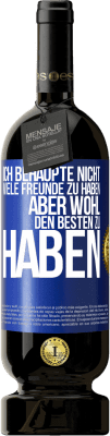 49,95 € Kostenloser Versand | Rotwein Premium Ausgabe MBS® Reserve Ich behaupte nicht, viele Freunde zu haben, aber wohl, den Besten zu haben Blaue Markierung. Anpassbares Etikett Reserve 12 Monate Ernte 2016 Tempranillo