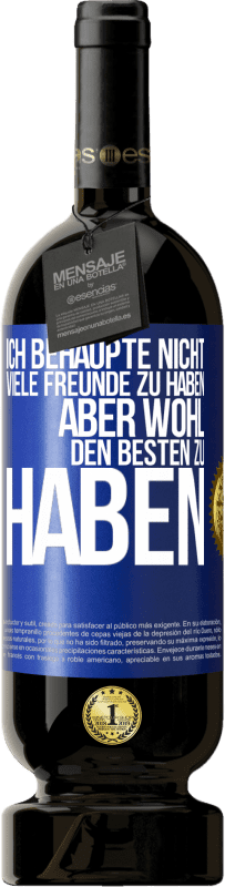 49,95 € Kostenloser Versand | Rotwein Premium Ausgabe MBS® Reserve Ich behaupte nicht, viele Freunde zu haben, aber wohl, den Besten zu haben Blaue Markierung. Anpassbares Etikett Reserve 12 Monate Ernte 2015 Tempranillo