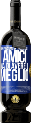 49,95 € Spedizione Gratuita | Vino rosso Edizione Premium MBS® Riserva Non presumo di avere molti amici, ma di avere il meglio Etichetta Blu. Etichetta personalizzabile Riserva 12 Mesi Raccogliere 2014 Tempranillo