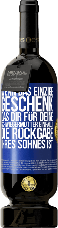 49,95 € Kostenloser Versand | Rotwein Premium Ausgabe MBS® Reserve Wenn das einzige Geschenk, das dir für deine Schwiegermutter einfällt, die Rückgabe ihres Sohnes ist Blaue Markierung. Anpassbares Etikett Reserve 12 Monate Ernte 2015 Tempranillo