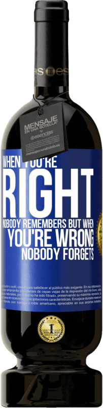 49,95 € Free Shipping | Red Wine Premium Edition MBS® Reserve When you're right, nobody remembers, but when you're wrong, nobody forgets Blue Label. Customizable label Reserve 12 Months Harvest 2014 Tempranillo