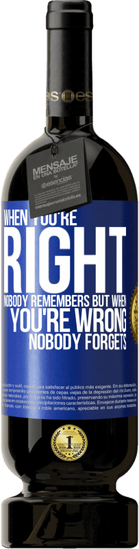 49,95 € Free Shipping | Red Wine Premium Edition MBS® Reserve When you're right, nobody remembers, but when you're wrong, nobody forgets Blue Label. Customizable label Reserve 12 Months Harvest 2015 Tempranillo