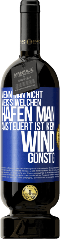 49,95 € Kostenloser Versand | Rotwein Premium Ausgabe MBS® Reserve Wenn man nicht weiß, welchen Hafen man ansteuert, ist kein Wind günstig Blaue Markierung. Anpassbares Etikett Reserve 12 Monate Ernte 2015 Tempranillo