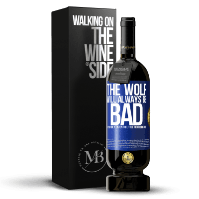 «The wolf will always be bad if you only listen to Little Red Riding Hood» Premium Edition MBS® Reserve