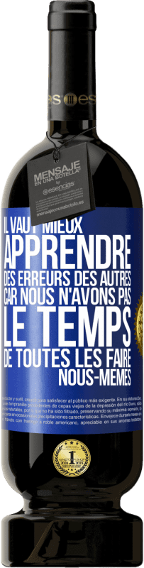 49,95 € Envoi gratuit | Vin rouge Édition Premium MBS® Réserve Il vaut mieux apprendre des erreurs des autres car nous n'avons pas le temps de toutes les faire nous-mêmes Étiquette Bleue. Étiquette personnalisable Réserve 12 Mois Récolte 2015 Tempranillo