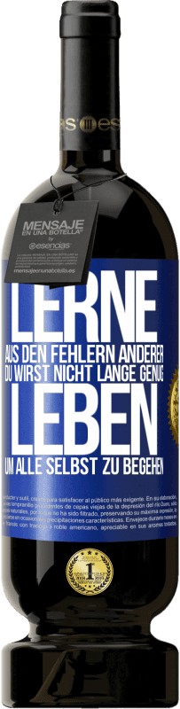 49,95 € Kostenloser Versand | Rotwein Premium Ausgabe MBS® Reserve Lerne aus den Fehlern anderer, du wirst nicht lange genug leben, um alle selbst zu begehen Blaue Markierung. Anpassbares Etikett Reserve 12 Monate Ernte 2015 Tempranillo