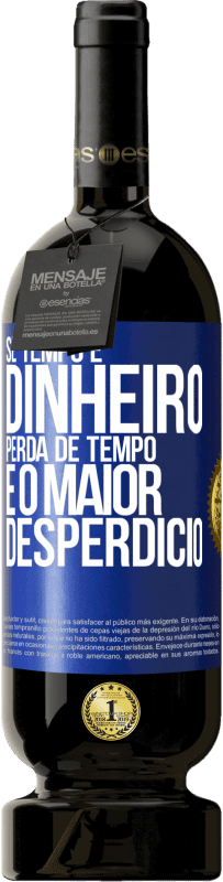 49,95 € Envio grátis | Vinho tinto Edição Premium MBS® Reserva Se tempo é dinheiro, perda de tempo é o maior desperdício Etiqueta Azul. Etiqueta personalizável Reserva 12 Meses Colheita 2015 Tempranillo