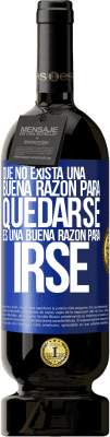 49,95 € Envío gratis | Vino Tinto Edición Premium MBS® Reserva Que no exista una buena razón para quedarse, es una buena razón para irse Etiqueta Azul. Etiqueta personalizable Reserva 12 Meses Cosecha 2016 Tempranillo