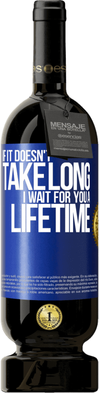 49,95 € 送料無料 | 赤ワイン プレミアム版 MBS® 予約する それが長くかからない場合、私は一生あなたを待っています 青いタグ. カスタマイズ可能なラベル 予約する 12 月 収穫 2016 Tempranillo