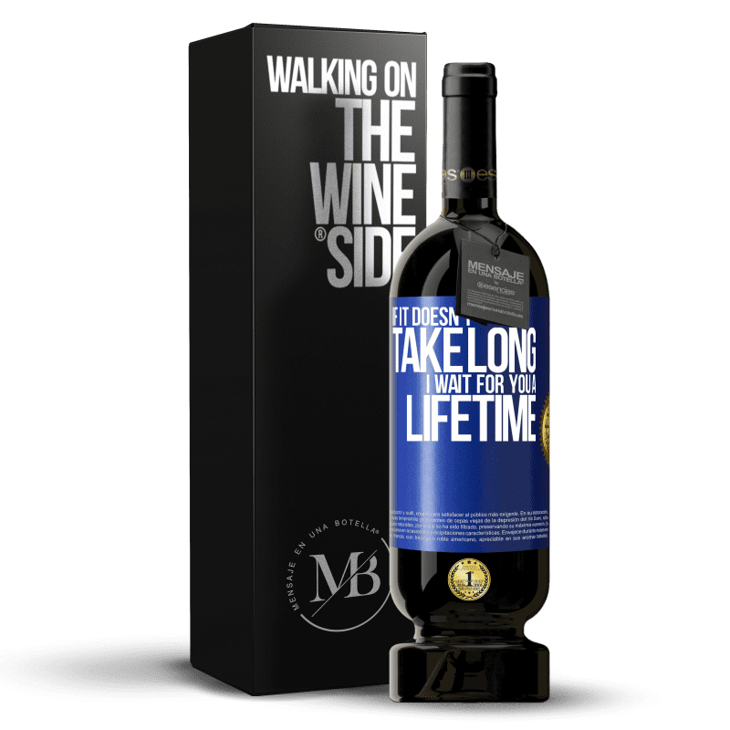 49,95 € Free Shipping | Red Wine Premium Edition MBS® Reserve If it doesn't take long, I wait for you a lifetime Blue Label. Customizable label Reserve 12 Months Harvest 2013 Tempranillo
