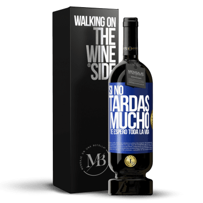 «Si no tardas mucho, te espero toda la vida» Edición Premium MBS® Reserva