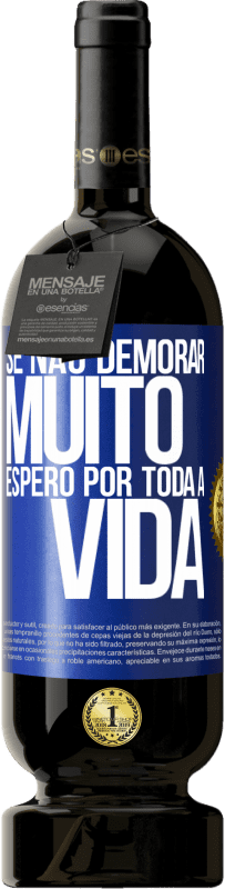 49,95 € Envio grátis | Vinho tinto Edição Premium MBS® Reserva Se não demorar muito, espero por toda a vida Etiqueta Azul. Etiqueta personalizável Reserva 12 Meses Colheita 2015 Tempranillo