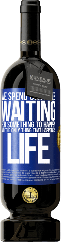 49,95 € 免费送货 | 红酒 高级版 MBS® 预订 我们一生都在等待某件事的发生，而唯一发生的就是生命 蓝色标签. 可自定义的标签 预订 12 个月 收成 2016 Tempranillo