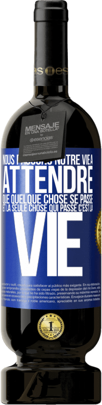 49,95 € Envoi gratuit | Vin rouge Édition Premium MBS® Réserve Nous passons notre vie à attendre que quelque chose se passe et la seule chose qui passe c'est la vie Étiquette Bleue. Étiquette personnalisable Réserve 12 Mois Récolte 2015 Tempranillo