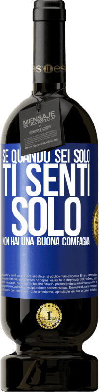 49,95 € Spedizione Gratuita | Vino rosso Edizione Premium MBS® Riserva Se quando sei solo, ti senti solo, non hai una buona compagnia Etichetta Blu. Etichetta personalizzabile Riserva 12 Mesi Raccogliere 2016 Tempranillo