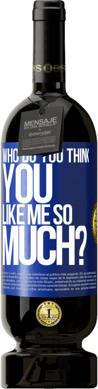 49,95 € Free Shipping | Red Wine Premium Edition MBS® Reserve who do you think you like me so much? Blue Label. Customizable label Reserve 12 Months Harvest 2014 Tempranillo