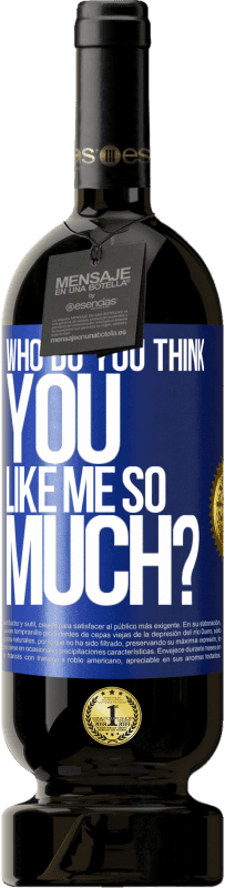 49,95 € Free Shipping | Red Wine Premium Edition MBS® Reserve who do you think you like me so much? Blue Label. Customizable label Reserve 12 Months Harvest 2016 Tempranillo