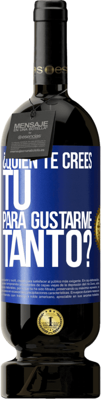 49,95 € Envío gratis | Vino Tinto Edición Premium MBS® Reserva ¿Quién te crees tú para gustarme tanto? Etiqueta Azul. Etiqueta personalizable Reserva 12 Meses Cosecha 2016 Tempranillo
