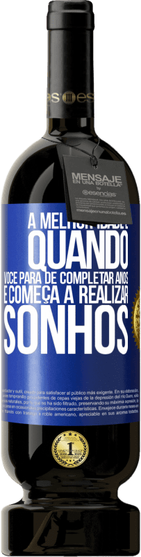 49,95 € Envio grátis | Vinho tinto Edição Premium MBS® Reserva A melhor idade é quando você para de completar anos e começa a realizar sonhos Etiqueta Azul. Etiqueta personalizável Reserva 12 Meses Colheita 2015 Tempranillo