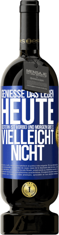 49,95 € Kostenloser Versand | Rotwein Premium Ausgabe MBS® Reserve Genieße das Leben heute, gestern ist vorbei und morgen gibt es vielleicht nicht Blaue Markierung. Anpassbares Etikett Reserve 12 Monate Ernte 2015 Tempranillo