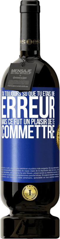 49,95 € Envoi gratuit | Vin rouge Édition Premium MBS® Réserve J'ai toujours su que tu étais une erreur mais ce fut un plaisir de te commettre Étiquette Bleue. Étiquette personnalisable Réserve 12 Mois Récolte 2015 Tempranillo