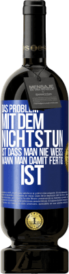 49,95 € Kostenloser Versand | Rotwein Premium Ausgabe MBS® Reserve Das Problem mit dem Nichtstun ist, dass man nie weiß, wann man damit fertig ist Blaue Markierung. Anpassbares Etikett Reserve 12 Monate Ernte 2014 Tempranillo