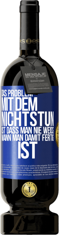 49,95 € Kostenloser Versand | Rotwein Premium Ausgabe MBS® Reserve Das Problem mit dem Nichtstun ist, dass man nie weiß, wann man damit fertig ist Blaue Markierung. Anpassbares Etikett Reserve 12 Monate Ernte 2015 Tempranillo