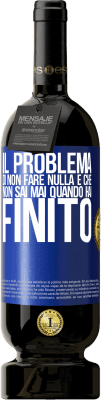 49,95 € Spedizione Gratuita | Vino rosso Edizione Premium MBS® Riserva Il problema di non fare nulla è che non sai mai quando hai finito Etichetta Blu. Etichetta personalizzabile Riserva 12 Mesi Raccogliere 2016 Tempranillo