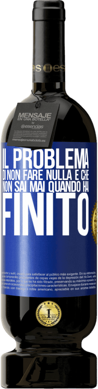 49,95 € Spedizione Gratuita | Vino rosso Edizione Premium MBS® Riserva Il problema di non fare nulla è che non sai mai quando hai finito Etichetta Blu. Etichetta personalizzabile Riserva 12 Mesi Raccogliere 2015 Tempranillo