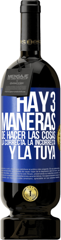 49,95 € Envío gratis | Vino Tinto Edición Premium MBS® Reserva Hay tres maneras de hacer las cosas: la correcta, la incorrecta y la tuya Etiqueta Azul. Etiqueta personalizable Reserva 12 Meses Cosecha 2015 Tempranillo