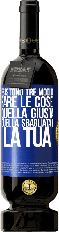 49,95 € Spedizione Gratuita | Vino rosso Edizione Premium MBS® Riserva Esistono tre modi di fare le cose: quella giusta, quella sbagliata e la tua Etichetta Blu. Etichetta personalizzabile Riserva 12 Mesi Raccogliere 2015 Tempranillo