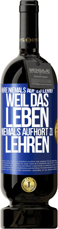 49,95 € Kostenloser Versand | Rotwein Premium Ausgabe MBS® Reserve Höre niemals auf zu lernen, weil das Leben niemals aufhört zu lehren Blaue Markierung. Anpassbares Etikett Reserve 12 Monate Ernte 2015 Tempranillo