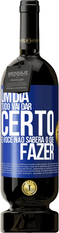 49,95 € Envio grátis | Vinho tinto Edição Premium MBS® Reserva Um dia tudo vai dar certo e você não saberá o que fazer Etiqueta Azul. Etiqueta personalizável Reserva 12 Meses Colheita 2015 Tempranillo