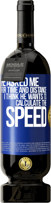 49,95 € Free Shipping | Red Wine Premium Edition MBS® Reserve He asked me for time and distance. I think he wants to calculate the speed Blue Label. Customizable label Reserve 12 Months Harvest 2016 Tempranillo