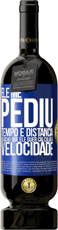 49,95 € Envio grátis | Vinho tinto Edição Premium MBS® Reserva Ele me pediu tempo e distância. Eu acho que ele quer calcular a velocidade Etiqueta Azul. Etiqueta personalizável Reserva 12 Meses Colheita 2015 Tempranillo