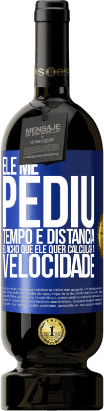 49,95 € Envio grátis | Vinho tinto Edição Premium MBS® Reserva Ele me pediu tempo e distância. Eu acho que ele quer calcular a velocidade Etiqueta Azul. Etiqueta personalizável Reserva 12 Meses Colheita 2016 Tempranillo