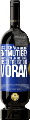 49,95 € Kostenloser Versand | Rotwein Premium Ausgabe MBS® Reserve Lass dich von nichts entmutigen, denn selbst ein Tritt in den Arsch treibt dich voran Blaue Markierung. Anpassbares Etikett Reserve 12 Monate Ernte 2015 Tempranillo