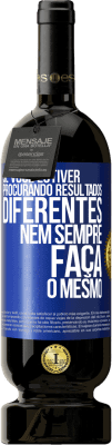 49,95 € Envio grátis | Vinho tinto Edição Premium MBS® Reserva Se você estiver procurando resultados diferentes, nem sempre faça o mesmo Etiqueta Azul. Etiqueta personalizável Reserva 12 Meses Colheita 2015 Tempranillo