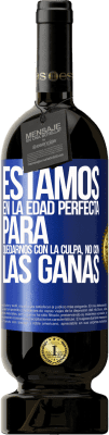 49,95 € Envío gratis | Vino Tinto Edición Premium MBS® Reserva Estamos en la edad perfecta para quedarnos con la culpa, no con las ganas Etiqueta Azul. Etiqueta personalizable Reserva 12 Meses Cosecha 2016 Tempranillo
