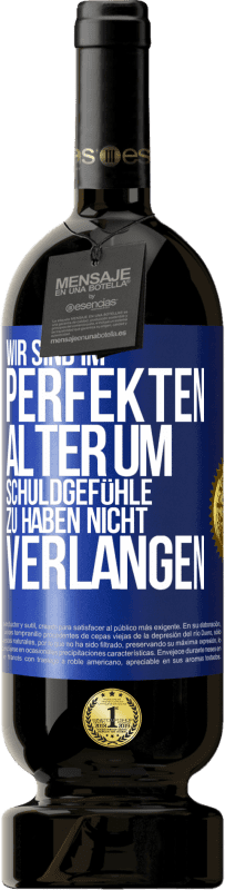 49,95 € Kostenloser Versand | Rotwein Premium Ausgabe MBS® Reserve Wir sind im perfekten Alter, um Schuldgefühle zu haben, nicht Verlangen Blaue Markierung. Anpassbares Etikett Reserve 12 Monate Ernte 2015 Tempranillo