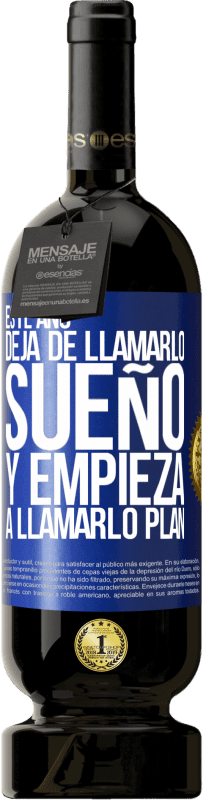 49,95 € Envío gratis | Vino Tinto Edición Premium MBS® Reserva Este año deja de llamarlo sueño y empieza a llamarlo plan Etiqueta Azul. Etiqueta personalizable Reserva 12 Meses Cosecha 2015 Tempranillo