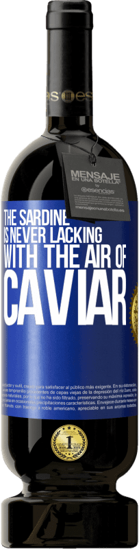 49,95 € Free Shipping | Red Wine Premium Edition MBS® Reserve The sardine is never lacking with the air of caviar Blue Label. Customizable label Reserve 12 Months Harvest 2015 Tempranillo