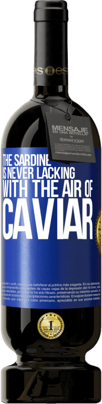 49,95 € Free Shipping | Red Wine Premium Edition MBS® Reserve The sardine is never lacking with the air of caviar Blue Label. Customizable label Reserve 12 Months Harvest 2016 Tempranillo