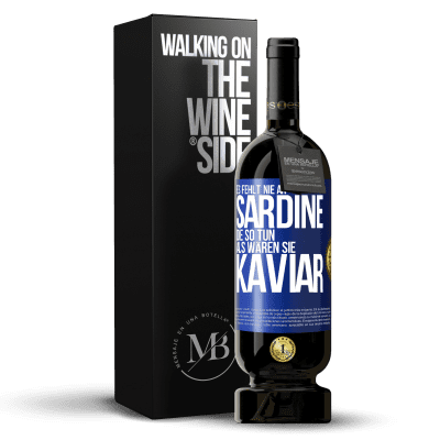 «Es fehlt nie an Sardine, die so tun, als wären sie Kaviar» Premium Ausgabe MBS® Reserve