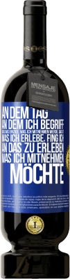 49,95 € Kostenloser Versand | Rotwein Premium Ausgabe MBS® Reserve An dem Tag, an dem ich begriff, dass das Einzige, was ich mitnehmen werde, das ist, was ich erlebe, fing ich, an das zu erleben, Blaue Markierung. Anpassbares Etikett Reserve 12 Monate Ernte 2014 Tempranillo