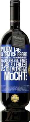 49,95 € Kostenloser Versand | Rotwein Premium Ausgabe MBS® Reserve An dem Tag, an dem ich begriff, dass das Einzige, was ich mitnehmen werde, das ist, was ich erlebe, fing ich, an das zu erleben, Blaue Markierung. Anpassbares Etikett Reserve 12 Monate Ernte 2015 Tempranillo