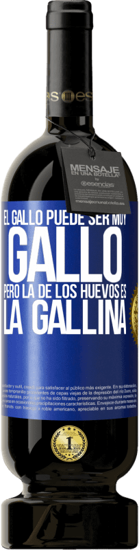 49,95 € Envío gratis | Vino Tinto Edición Premium MBS® Reserva El gallo puede ser muy gallo, pero la de los huevos es la gallina Etiqueta Azul. Etiqueta personalizable Reserva 12 Meses Cosecha 2016 Tempranillo